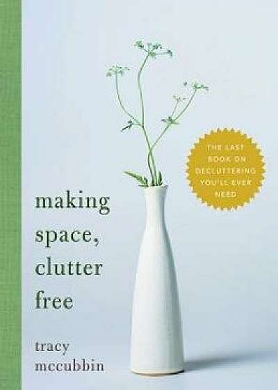Making Space, Clutter Free: The Last Book on Decluttering You'll Ever Need, Hardcover/Tracy McCubbin