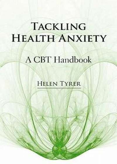 Tackling Health Anxiety: A CBT Handbook, Paperback/Helen Tyrer
