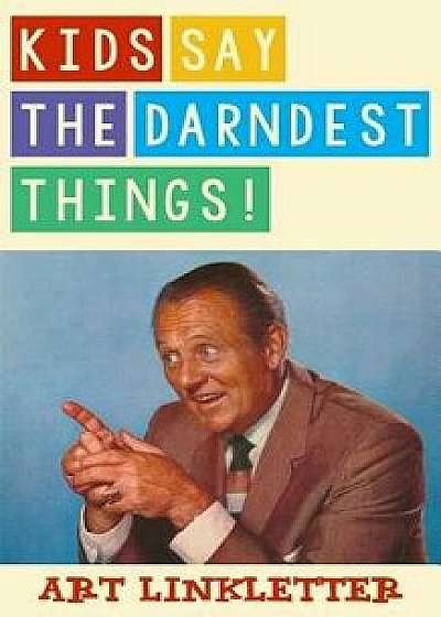 Kids Say the Darndest Things!, Paperback/Art Linkletter