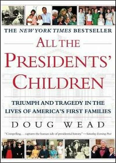 All the Presidents' Children: Triumph and Tragedy in the Lives of America's First Families, Paperback/Doug Wead