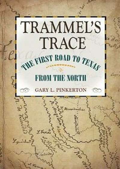 Trammel's Trace: The First Road to Texas from the North, Paperback/Gary L. Pinkerton