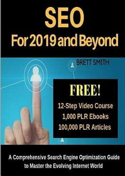 Seo for 2019 and Beyond: A Comprehensive Search Engine Optimization Guide to Master the Evolving Internet World, Paperback/Brett Smith