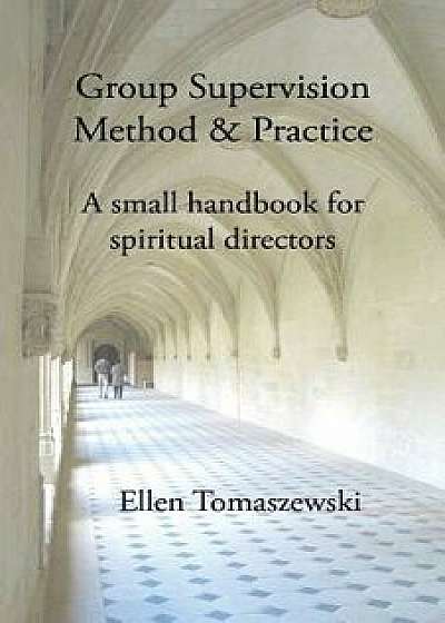 Group Supervision Method and Practice: A Small Handbook for Spiritual Directors, Paperback/Ellen M. Tomaszewski