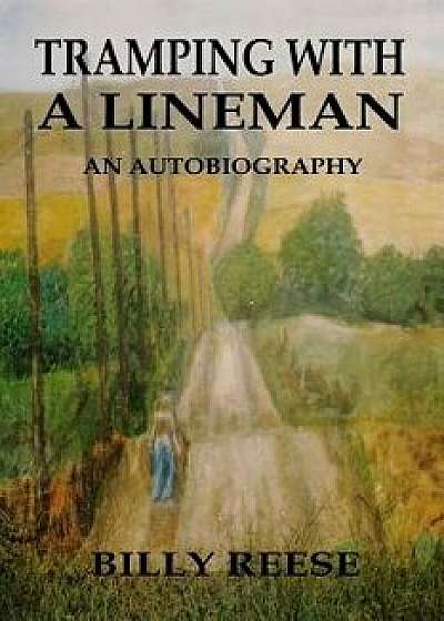 Tramping with a Lineman: An Autobiography, Paperback/Billy Reese