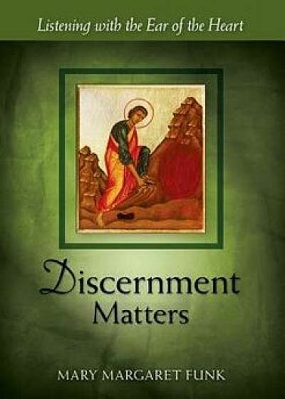 Discernment Matters: Listening with the Ear of the Heart, Paperback/Mary Margaret Funk