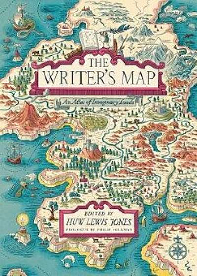 The Writer's Map: An Atlas of Imaginary Lands, Hardcover/Huw Lewis-Jones