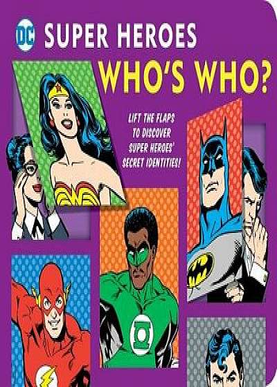 DC Super Heroes: Who's Who?: Lift the Flaps to Reveal Super Heroes' Secret Identities!/Morris Katz