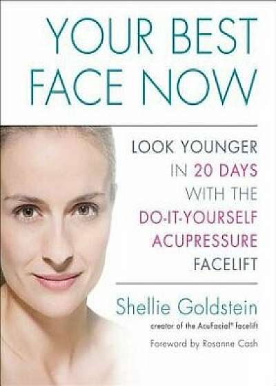 Your Best Face Now: Look Younger in 20 Days with the Do-It-Yourself Acupressure Facelift, Paperback/Shellie Goldstein