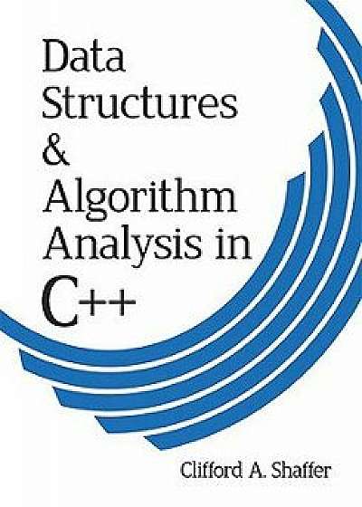 Data Structures & Algorithm Analysis in C++, Paperback/Clifford A. Shaffer