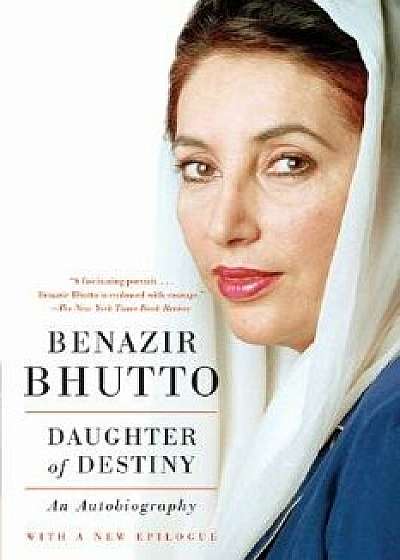 Daughter of Destiny: An Autobiography, Paperback/Benazir Bhutto