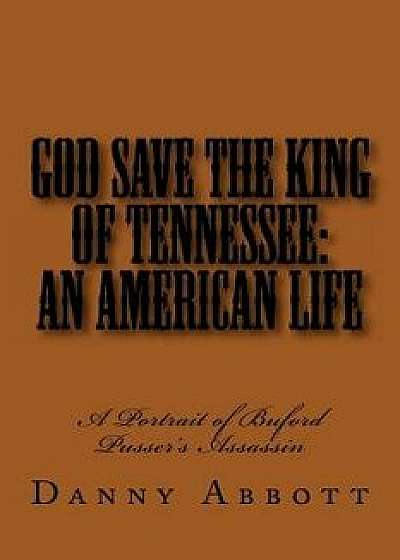 God Save the King of Tennessee: An American Life: A Portrait of Buford Pusser's Assassin, Paperback/Danny Abbott