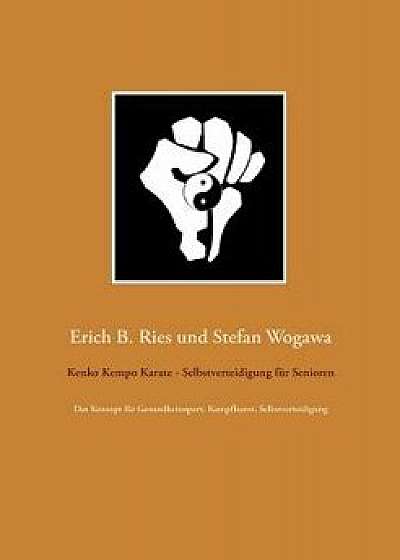 Kenko Kempo Karate - Selbstverteidigung Fur Senioren, Paperback/Erich B. Ries