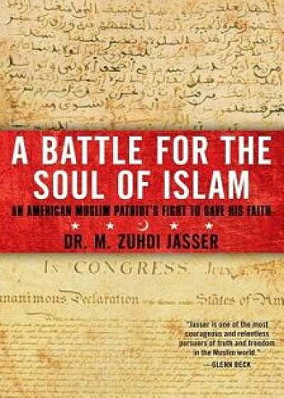 A Battle for the Soul of Islam: An American Muslim Patriot's Fight to Save His Faith, Paperback/M. Zuhdi Jasser
