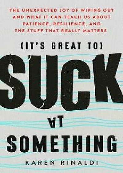 It's Great to Suck at Something: The Exceptional Benefits of Being Unexceptional, Hardcover/Karen Rinaldi