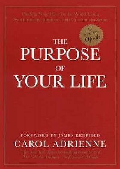 The Purpose of Your Life: Finding Your Place in the World Using Synchronicity, Intuition, and Uncommon Sense, Paperback/Carol Adrienne