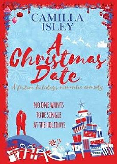 A Christmas Date: A Festive Holidays Romantic Comedy, Paperback/Camilla Isley