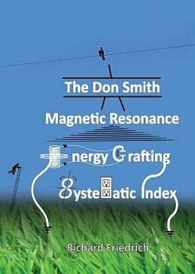 The Don Smith Magnetic Resonance Energy Crafting Systematic Index., Hardcover/Donald Lee Smith