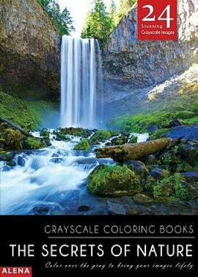 The Secrets of Nature: Grayscale Coloring Books: Color Over the Gray to Bring Your Images Lifely with 24 Stunning Grayscale Images, Paperback/Alena