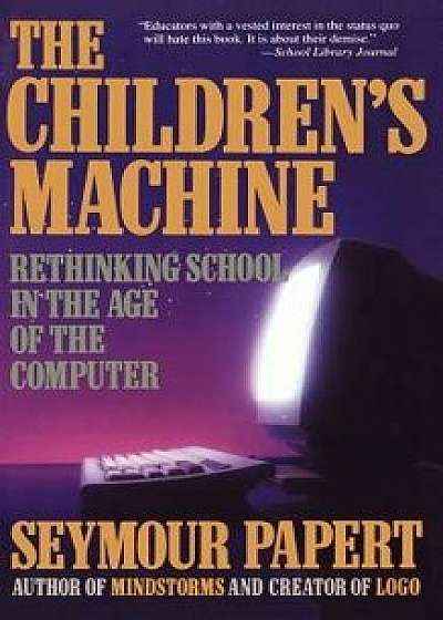 Children's Machine: Rethinking School in the Age of Computer, Paperback/Seymour Papert