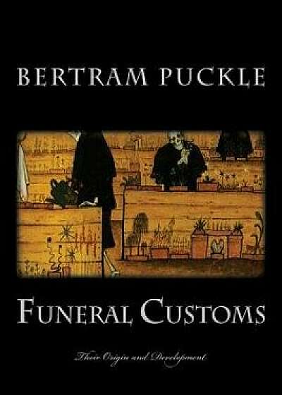 Funeral Customs: Their Origin and Development, Paperback/Bertram S. Puckle