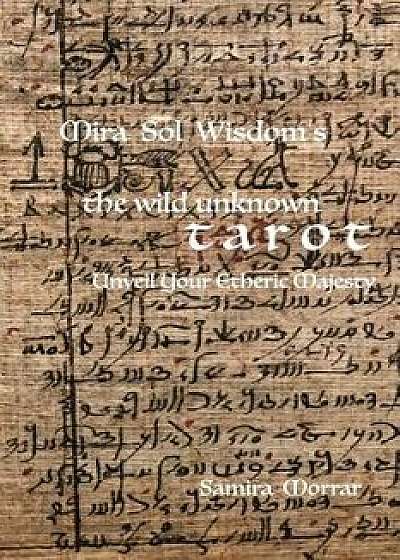 Mira Sol Wisdom's the Wild Unknown Tarot: Unveil Your Etheric Majesty, Paperback/Bryce J. Lemon