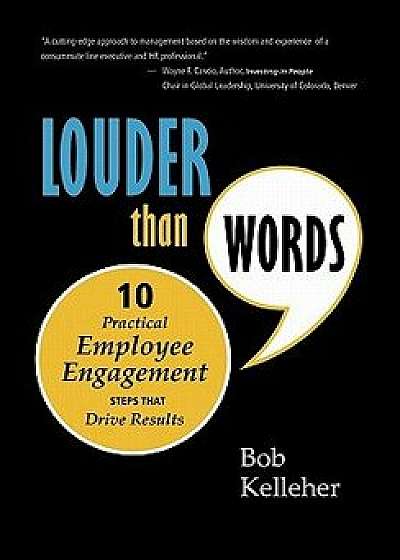 Louder Than Words: Ten Practical Employee Engagement Steps That Drive Results, Hardcover/Bob Kelleher