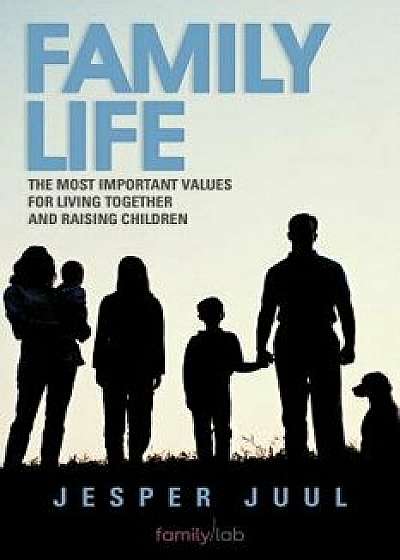 Family Life: The Most Important Values for Living Together and Raising Children, Paperback/Jesper Juul