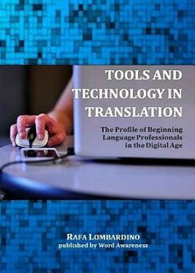 Tools and Technology in Translation: The Profile of Beginning Language Professionals in the Digital Age, Paperback/Rafa Lombardino