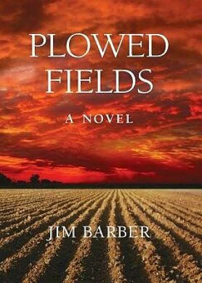 Plowed Fields, Hardcover/Jim Barber