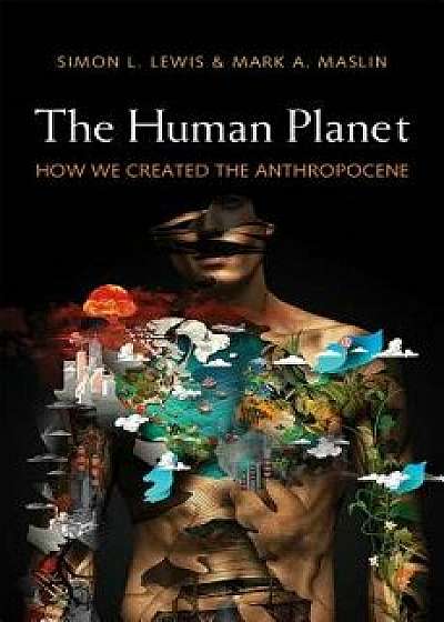 The Human Planet: How We Created the Anthropocene, Hardcover/Simon L. Lewis