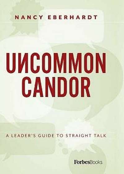 Uncommon Candor: A Leader's Guide to Straight Talk (a Forbesbooks Imprint), Hardcover/Nancy Eberhardt
