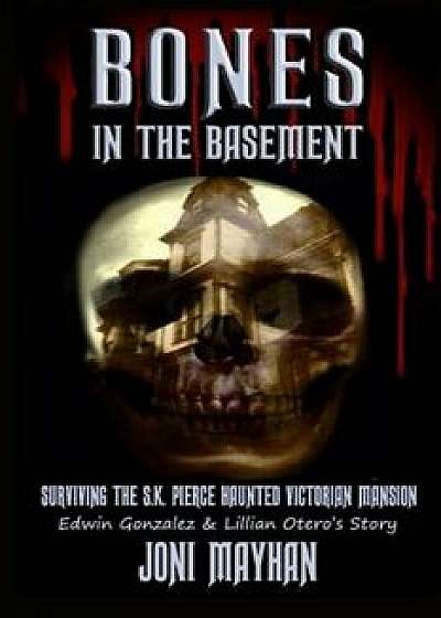Bones in the Basement: Surviving the S.K. Pierce Haunted Victorian Mansion, Paperback/Joni Mayhan