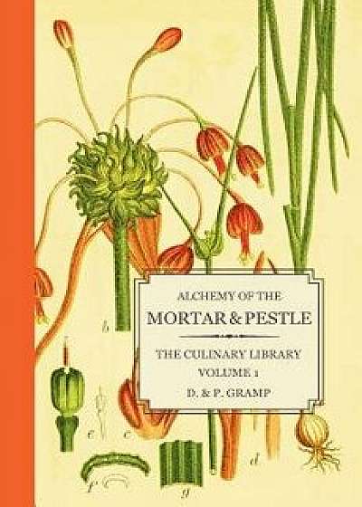 Alchemy of the Mortar & Pestle: The Culinary Library Volume 1, Paperback/D. &. P. Gramp