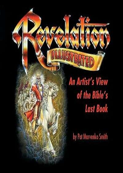 Revelation Illustrated: An Artist's View of the Bible's Last Book, Paperback/Pat Marvenko Smith