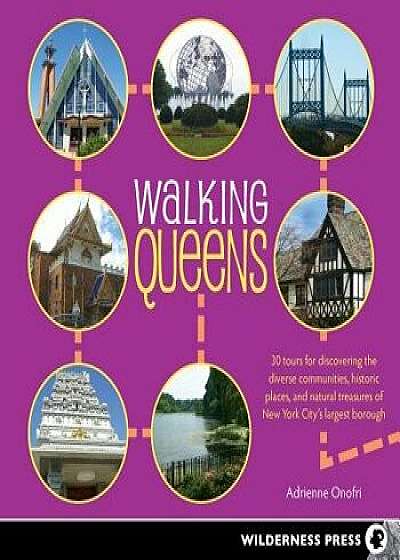 Walking Queens: 30 Tours for Discovering the Diverse Communities, Historic Places, and Natural Treasures of New York City's Largest Bo, Paperback/Adrienne Onofri