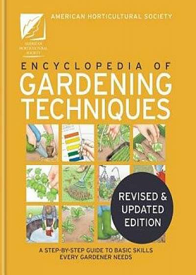 The AHS Encyclopedia of Gardening Techniques: A Step-By-Step Guide to Key Skills for Every Gardener, Hardcover/The American Horticultural Society