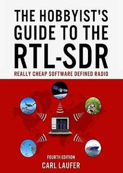 The Hobbyist's Guide to the Rtl-Sdr: Really Cheap Software Defined Radio, Paperback/MR Carl Laufer