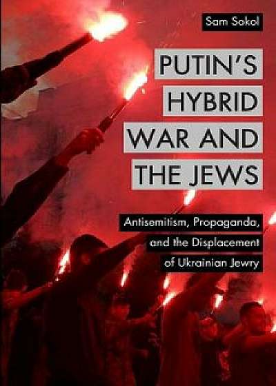 Putin's Hybrid War and the Jews: Antisemitism, Propaganda, and the Displacement of Ukrainian Jewry, Paperback/Isgap