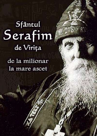 Sfântul Serafim de Virița - de la milionar la mare ascet