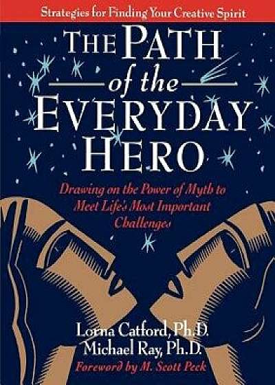 The Path of the Everyday Hero: Drawing on the Power of Myth to Meet Life's Most Important Challenges, Paperback/Lorna Catford
