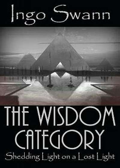The Wisdom Category: Shedding Light on a Lost Light, Paperback/Ingo Swann