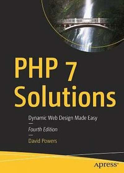 PHP 7 Solutions: Dynamic Web Design Made Easy, Paperback/David Powers