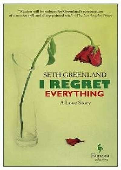 I Regret Everything: A Love Story, Paperback/Seth Greenland