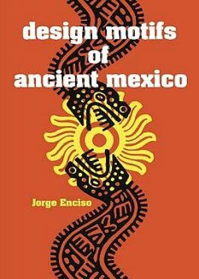 Design Motifs of Ancient Mexico, Paperback/Jorge Enciso