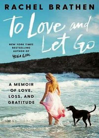 To Love and Let Go: A Memoir of Love, Loss, and Gratitude, Hardcover/Rachel Brathen