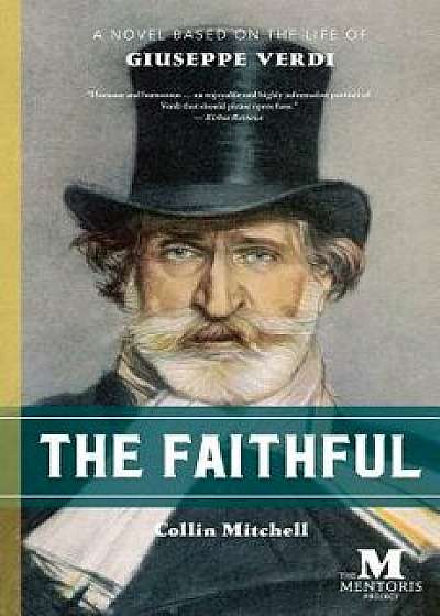 The Faithful: A Novel Based on the Life of Giuseppe Verdi/Collin Mitchell