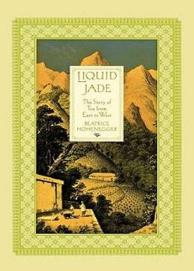 Liquid Jade: The Story of Tea from East to West, Paperback/Beatrice Hohenegger