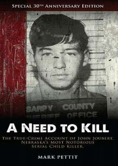 A Need to Kill: The True-Crime Account of John Joubert, Nebraska's Most Notorious Serial Child Killer, Paperback/Mark Pettit