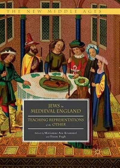 Jews in Medieval England: Teaching Representations of the Other, Paperback/Miriamne Ara Krummel