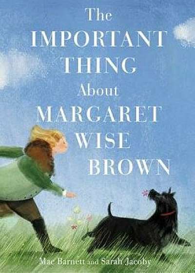 The Important Thing about Margaret Wise Brown, Hardcover/Mac Barnett